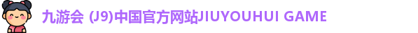 九游会 (J9)中国官方网站JIUYOUHUI GAME